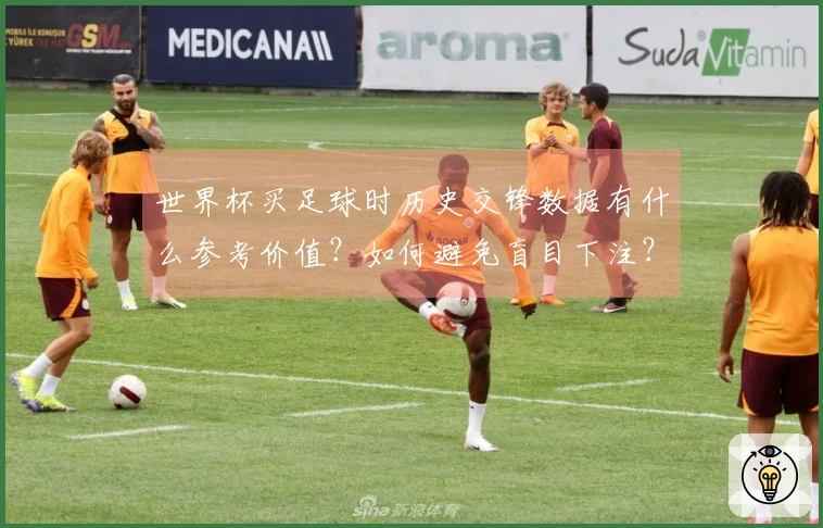 世界杯买足球时历史交锋数据有什么参考价值？如何避免盲目下注？